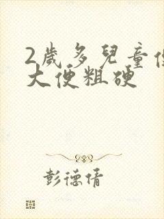 2岁多儿童便秘大便粗硬