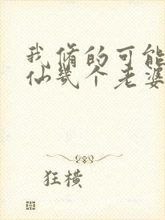 我修的可能是假仙几个老婆