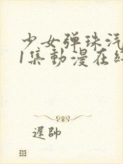 少女弹珠汽水第1集动漫在线看