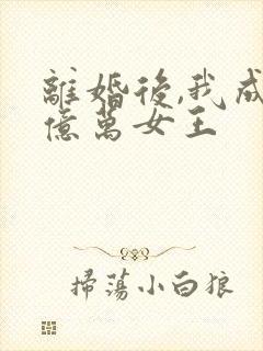 离婚后,我成了亿万女王