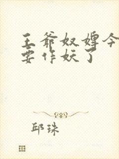 王爷奴婢今天又要作妖了