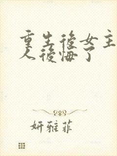 重生后女主的家人后悔了