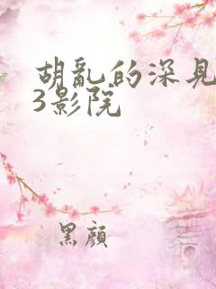 胡乱的深见君23影院