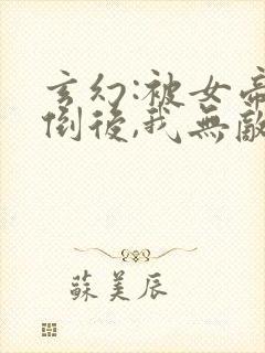 玄幻:被女帝推倒后,我无敌了在线版