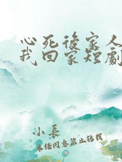 心死后家人跪求我回家短剧免费观看