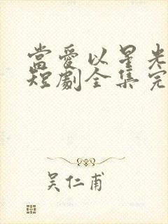 当爱以星光为牢短剧全集完整版