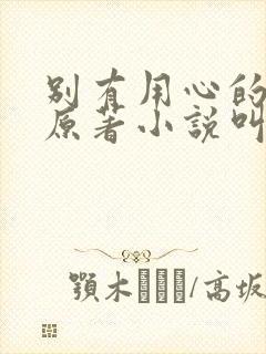 别有用心的妻子原著小说叫什么名字