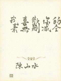 我喜欢你的信息素无删减全文