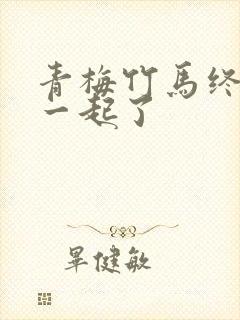 青梅竹马终于在一起了