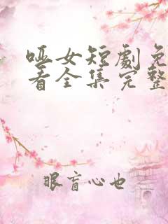 哑女短剧免费观看全集完整版