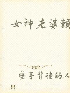 女神老婆赖上我