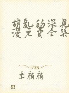 胡乱的深见君动漫免费全集