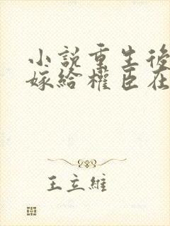 小说重生后绝不嫁给权臣在线阅读