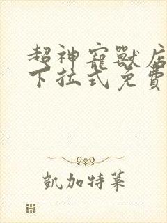 超神宠兽店漫画下拉式免费看最新