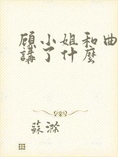 顾小姐和曲小姐讲了什么