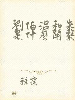 刘伯温和朱元璋是什么关系