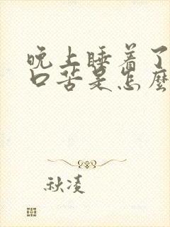 晚上睡着了口干口苦是怎么回事