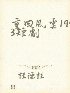 重回风云1993短剧