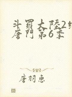 斗罗大陆2绝世唐门第6季