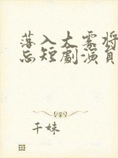 落入大雾将你遗忘短剧演员表