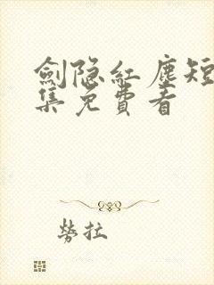 剑隐红尘短剧全集免费看