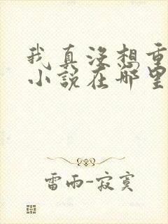 我真没想重生啊小说在哪里可以看