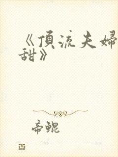 《顶流夫妇有点甜》