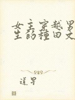 女主穿越男主重生的种田文