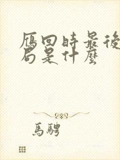 雁回时最后的结局是什么