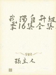 我独自升级第二季16集全集无删减版