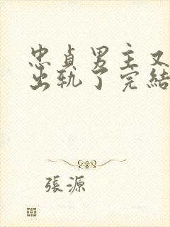 忠贞男主又被迫出轨了完结小说