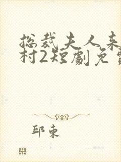 总裁夫人来自农村2短剧免费观看全集