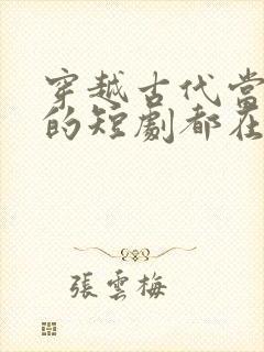 穿越古代当太子的短剧都在哪里看