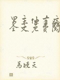 男主他有病小说全文免费阅读