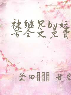 被继兄by妖妃兮全文免费阅读