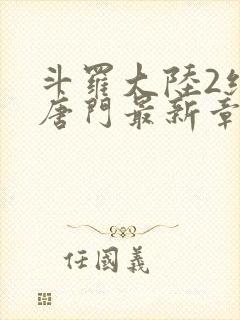 斗罗大陆2绝世唐门最新章节笔趣阁