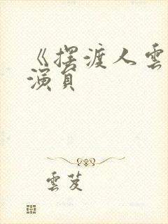 《摆渡人云渺》演员