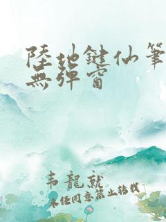 陆地键仙笔趣阁无弹窗