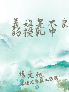 义姐是不良妈妈的授乳中