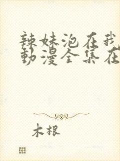 辣妹泡在我家看动漫全集在线播放