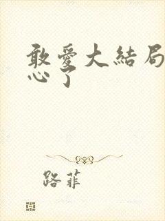 敢爱大结局太虐心了