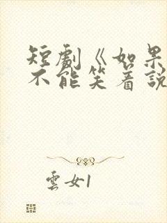 短剧《如果告别不能笑着说》