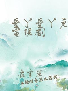 爱丫爱丫免费版电视剧