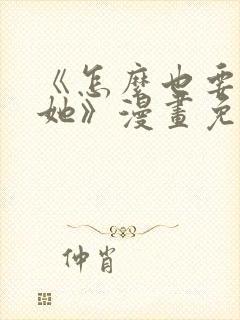 《怎么也要不够她》漫画免费阅读