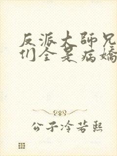 反派大师兄师妹们全是病娇下载