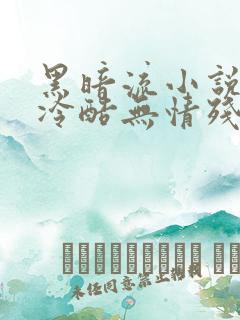 黑暗流小说主角冷酷无情残忍