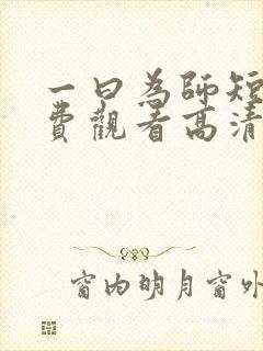 一曰为师短剧免费观看高清版下载