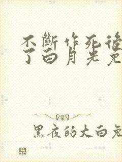 不断作死后我成了白月光免费下载