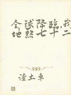 全球降临,我有地煞七十二变全集收听