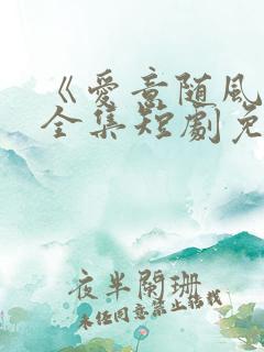 《爱意随风逝》全集短剧免费观看